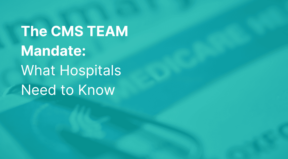 The CMS TEAM Mandate: What Hospitals Need to Know