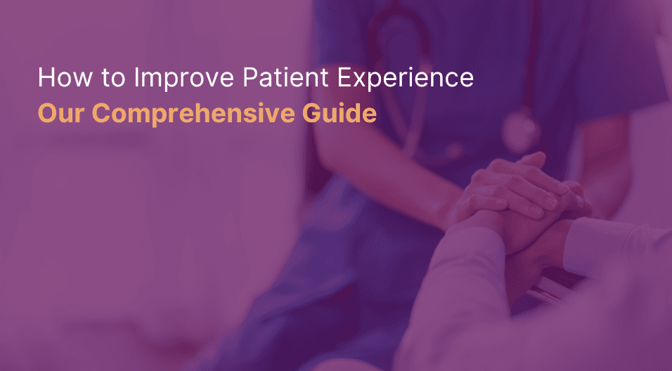 How to Improve Patient Experience: Our Comprehensive Guide