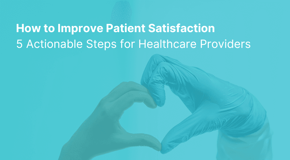 How to Improve Patient Satisfaction: 5 Actionable Steps for Healthcare Providers