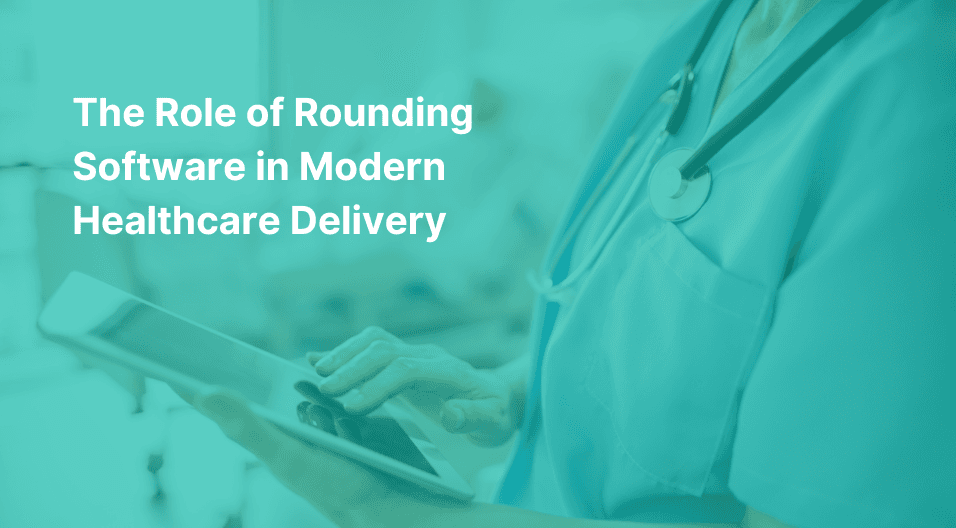 The Role of Rounding Software in Modern Healthcare Delivery