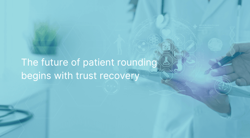 The future of patient rounding begins with trust recovery