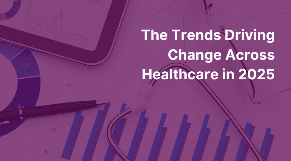 The Trends Driving Change Across Healthcare in 2025